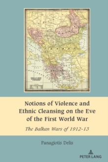 Notions of Violence and Ethnic Cleansing on the Eve of the First World War : The Balkan Wars of 1912-13