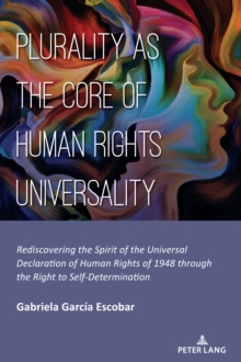 Plurality as the Core of Human Rights Universality : Rediscovering the Spirit of the Universal Declaration of Human Rights of 1948 through the Right to Self-Determination