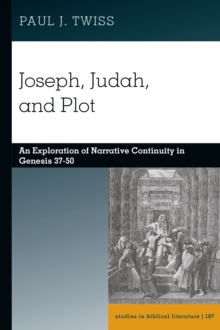 Joseph, Judah, And Plot : An Exploration Of Narrative Continuity In Genesis 37-50