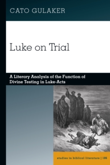 Luke on Trial : A Literary Analysis of the Function of Divine Testing in Luke-Acts