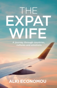 The Expat Wife : A Journey through Countries, Cultures, and Emotions