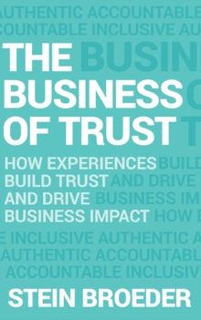 The Business of Trust : How Experiences Build Trust and Drive Business Impact