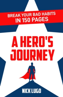 Break Your Bad Habits in 150 Pages : A Hero's Journey