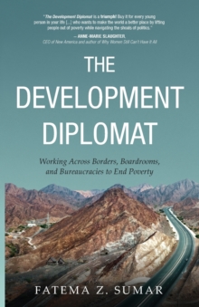 The Development Diplomat : Working Across Borders, Boardrooms, and Bureaucracies to End Poverty