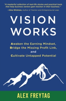 Vision Works : Awaken the Earning Mindset,  Bridge the Missing Profit Link, and  Cultivate Untapped Potential