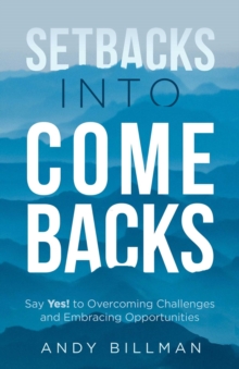 Setbacks Into Comebacks : Say Yes! to Overcoming Challenges and Embracing Opportunities