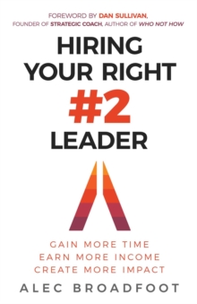 Hiring Your Right Number 2 Leader : Gain More Time. Earn More Income. Create More Impact.