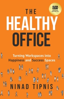 The Healthy Office : Turning Workspaces into Happiness and Success Spaces