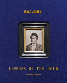 Isaac Julien: Lessons of the Hour  Frederick Douglass