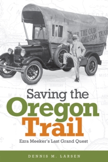 Washington State University Press Saving The Oregon Trail , Ezra Meeker's Last Grand Quest
