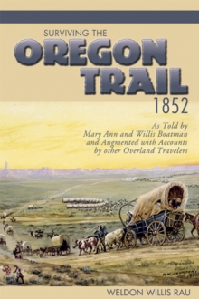 Washington State University Press Surviving The Oregon Trail, 1852 , As Told By Mary Ann And Willis Boatman And Augmented With Accounts By Other Overland Travelers