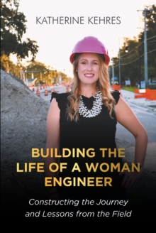 Building The Life of A Woman Engineer : Constructing the Journey and Lessons from the Field