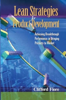 Lean Strategies for Product Development : Achieving Breakthrough Performance in Bringing Products to Market