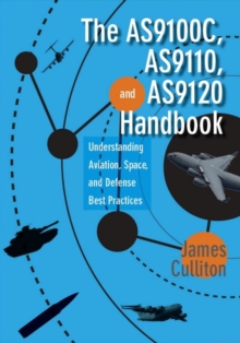 The AS9100C, AS9110, and AS9120 Handbook : Understanding Aviation, Space, and Defense Best Practices