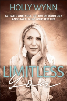 Limitless You : Activate Your Soul, Get Out Of Your Funk And Start Living Your Best Life