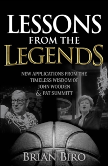 Lessons From The Legends : New Applications From The Timeless Wisdom Of John Wooden & Pat Summitt