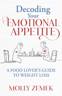 Decoding Your Emotional Appetite : A Food Lovers Guide to Weight Loss