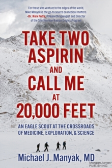 Take Two Aspirin and Call Me at 20,000 Feet : An Eagle Scout at the Crossroads of Medicine, Exploration, and Science