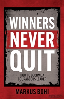 Winners Never Quit : How to Become a Courageous Leader