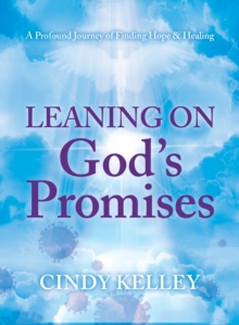 Leaning on God's Promises : A Profound Journey of Finding Hope and Healing
