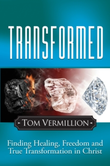 Transformed : Finding Healing, Freedom and True Transformation in Christ