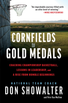 Cornfields to Gold Medals : Coaching Championship Basketball, Lessons in Leadership, and a Rise from Humble Beginnings