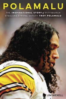 Polamalu : The Inspirational Story of Pittsburgh Steelers Strong Safety Troy Polamalu