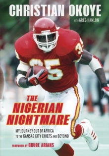 The Nigerian Nightmare : My Journey Out of Africa to the Kansas City Chiefs and Beyond