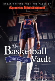 Sports Illustrated The Basketball Vault : Great Writing from the Pages of Sports Illustrated