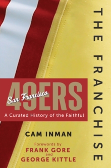 The Franchise: San Francisco 49ers : A Curated History of the Niners