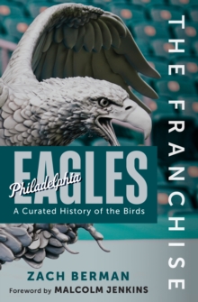 The Franchise: Philadelphia Eagles : A Curated History of the Eagles