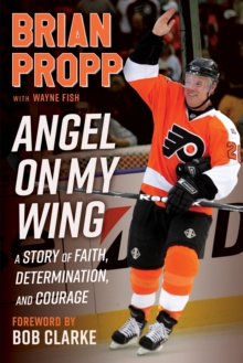 Brian Propp: Angel On My Wing : A Story of Faith, Determination, and Courage