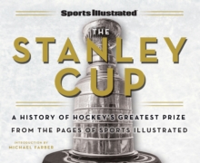 Sports Illustrated The Stanley Cup : A History of Hockey's Greatest Prize from the Pages of Sports Illustrated