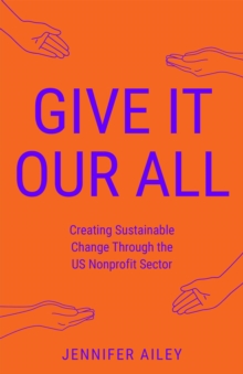 Give It Our All : Creating Sustainable Change Through the US Non-Profit Sector