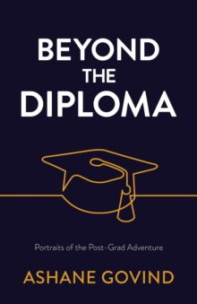 Beyond the Diploma : Portraits of the Post-Grad Adventure