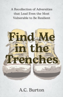 Find Me in the Trenches : A Recollection of Adversities That Lead Even the Most Vulnerable to Be Resilient