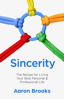 Sincerity : The Recipe for Living Your Best Personal and Professional Life