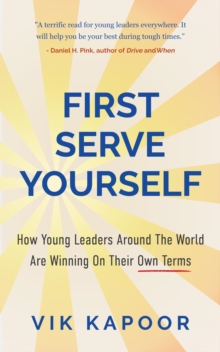 First Serve Yourself : How Young Leaders Around The World Are Winning On Their Own Terms