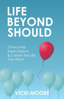 Life Beyond Should : Overcome Expectations & Create the Life You Want