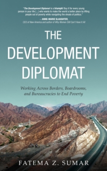 The Development Diplomat : Working Across Borders, Boardrooms, and Bureaucracies to End Poverty