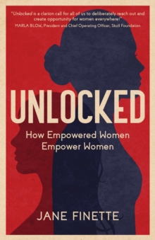 Unlocked : How Empowered Women Empower Women