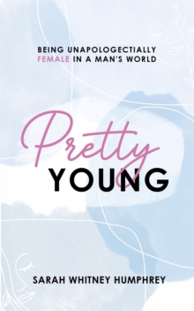 Pretty Young : Being Unapologetically Female in a Man's World