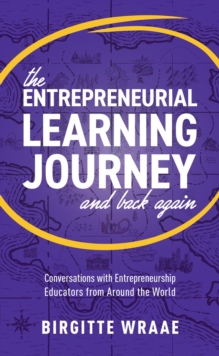 The Entrepreneurial Learning Journey and Back Again : Conversations with Entrepreneurship Educators from around the World