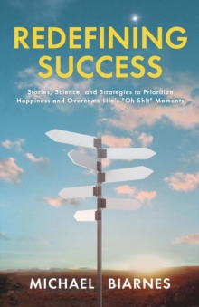 Redefining Success : Stories, Science, and Strategies to Prioritize Happiness and Overcome Life's "Oh Sh!t" Moments