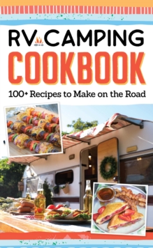 RV Camping Cookbook : 100+ Recipes to Make on the Road