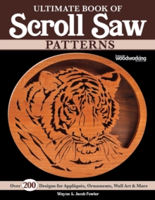 Ultimate Book of Scroll Saw Patterns : Over 200 Designs for Appliques, Ornaments, Wall Art & More