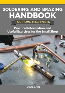 Soldering and Brazing Handbook for Home Machinists : Practical Information and Useful Exercises for the Small Shop