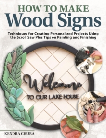 How to Make Wood Signs : Techniques for Creating Personalized Projects Using the Scroll Saw Plus Tips on Painting and Finishing