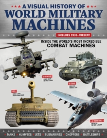 Visual History of World Military Machines : Inside the World's Most Incredible Combat Machines