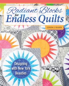 Radiant Blocks for Endless Quilts : Designing with New York Beauties